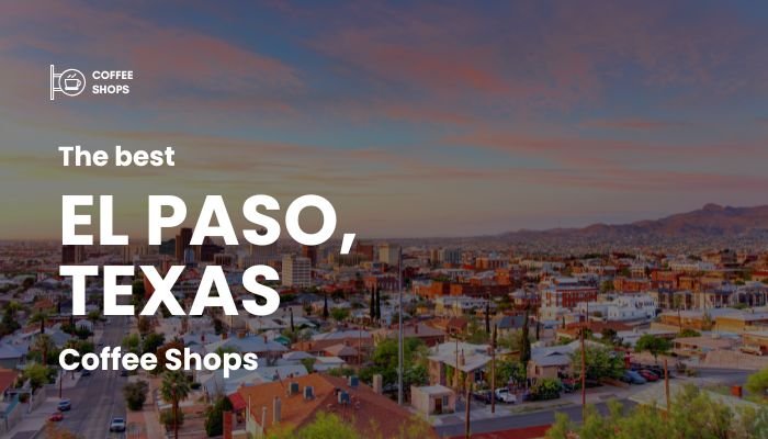 Best Coffee Shops in El Paso, Texas
