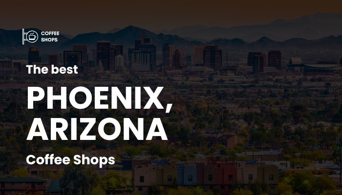 Best Coffee Shops in Phoenix, Arizona