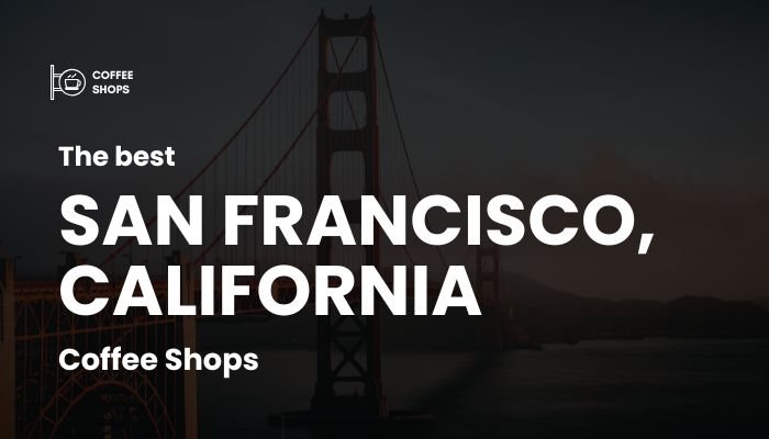 Best Coffee Shops in San Francisco, California