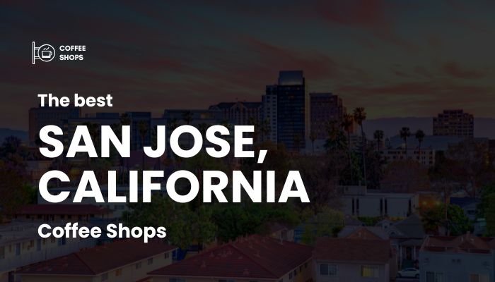Best Best Coffee Shops in San Jose, California