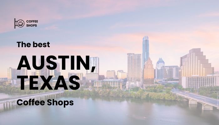 Best Coffee Shops in Austin, Texas