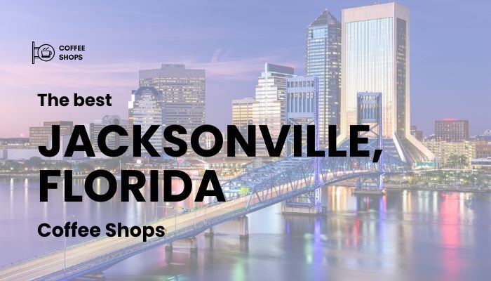 Best Coffee Shops in Jacksonville, Florida