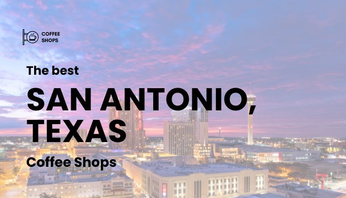 the best coffee shops in San Antonio, Texas